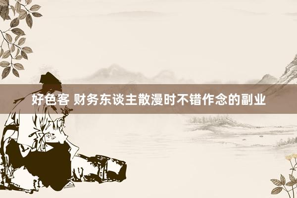 好色客 财务东谈主散漫时不错作念的副业