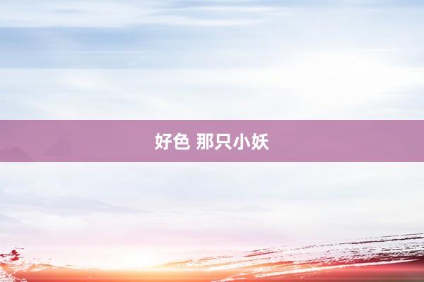 好色 那只小妖